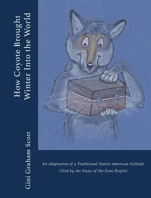 How Coyote Brought Winter into the World (Cum a adus Coiotul iarna în lume): O adaptare a unui basm popular nativ american tradițional (povestit de poporul Zuni) - How Coyote Brought Winter into the World: An Adaptation of a Traditional Native American Folktale (Told by the Zuni People)