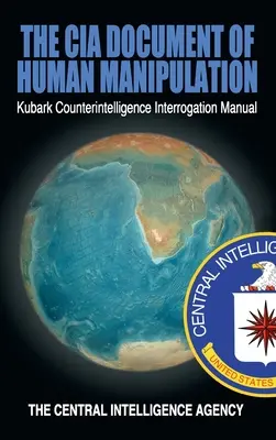 Documentul CIA al manipulării umane: Kubark Counterintelligence Interrogation Manual - The CIA Document of Human Manipulation: Kubark Counterintelligence Interrogation Manual