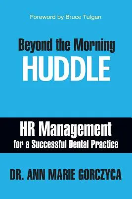 Beyond the Morning Huddle: Managementul resurselor umane pentru o practică stomatologică de succes - Beyond the Morning Huddle: HR Management for a Successful Dental Practice