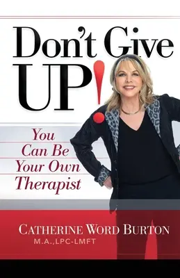 Nu renunța!!!: Poți fi propriul tău terapeut - Don't Give Up!: You Can Be Your Own Therapist