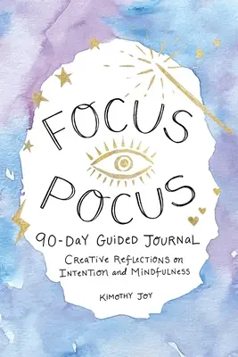 Focus Pocus 90-Day Guided Journal: Reflecții creative pentru intenție și mindfulness - Focus Pocus 90-Day Guided Journal: Creative Reflections for Intention and Mindfulness