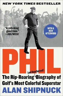 Phil: Biografia incredibilă (și neautorizată!) a celui mai colorat superstar al golfului - Phil: The Rip-Roaring (and Unauthorized!) Biography of Golf's Most Colorful Superstar