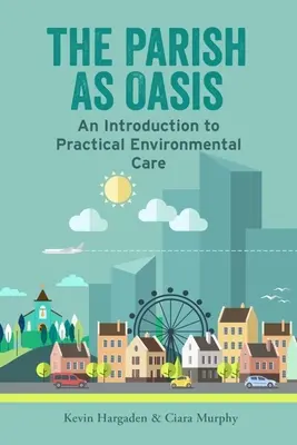 Parohia ca oază: O introducere în îngrijirea practică a mediului - The Parish as Oasis: An Introduction to Practical Environmental Care