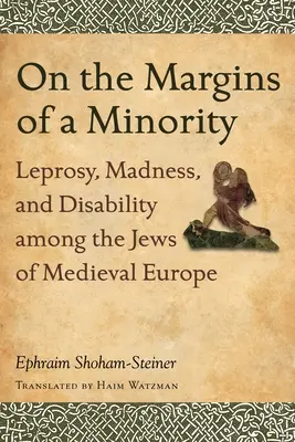 Pe marginile unei minorități: Lepra, nebunia și dizabilitatea în rândul evreilor din Europa medievală - On the Margins of a Minority: Leprosy, Madness, and Disability among the Jews of Medieval Europe
