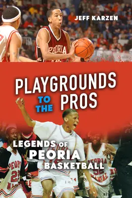 De la terenuri de joacă la profesioniști: Legende ale baschetului din Peoria - Playgrounds to the Pros: Legends of Peoria Basketball