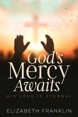 Milostivirea lui Dumnezeu așteaptă: Dragostea Lui este eternă - God's Mercy Awaits: His Love is Eternal