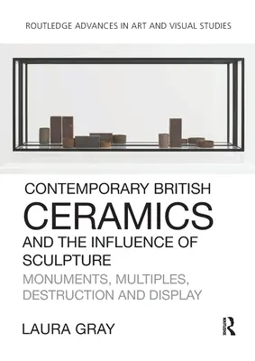 Ceramica britanică contemporană și influența sculpturii: Monumente, multipli, distrugere și expunere - Contemporary British Ceramics and the Influence of Sculpture: Monuments, Multiples, Destruction and Display