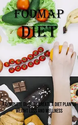 Dieta Fodmap: Un ghid complet pentru a crea un plan de dietă pentru pierderea în greutate și wellness - Fodmap Diet: A Complete Guide to Create a Diet Plan to Weight Loss and Wellness