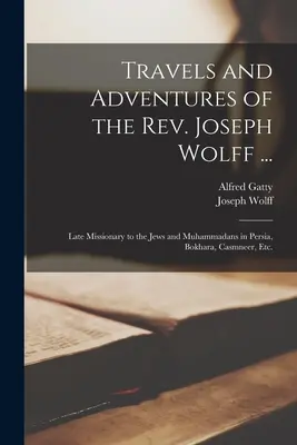 Călătoriile și aventurile reverendului Joseph Wolff ...: Late Missionary to the Jews and Muhammadans in Persia, Bokhara, Casmneer, Etc. - Travels and Adventures of the Rev. Joseph Wolff ...: Late Missionary to the Jews and Muhammadans in Persia, Bokhara, Casmneer, Etc.