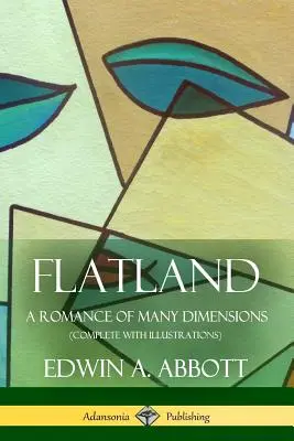 Flatland: A Romance of Many Dimensions (Complet cu ilustrații) - Flatland: A Romance of Many Dimensions (Complete with Illustrations)