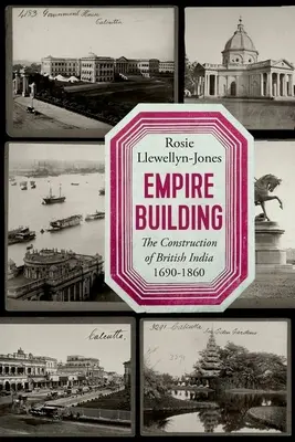 Empire Building: Construcția Indiei britanice 1690-1860 - Empire Building: The Construction of British India 1690-1860