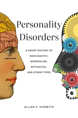 Tulburările de personalitate: O scurtă istorie a tulburărilor narcisiste, limită, antisociale și a altor tipuri - Personality Disorders: A Short History of Narcissistic, Borderline, Antisocial, and Other Types