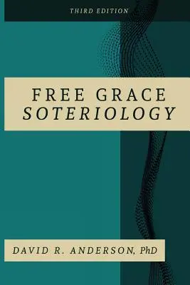 Soteriologia harului gratuit: Ediția a 3-a - Free Grace Soteriology: 3rd Edition