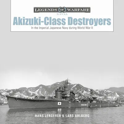 Distrugătoare din clasa Akizuki: În Marina Imperială Japoneză în timpul celui de-al Doilea Război Mondial - Akizuki-Class Destroyers: In the Imperial Japanese Navy During World War II