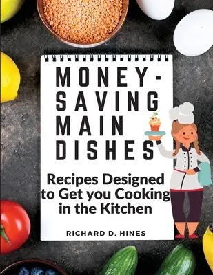 Money-Saving Main Dishes: Rețete concepute pentru a te face să gătești în bucătărie - Money-Saving Main Dishes: Recipes Designed to Get you Cooking in the Kitchen