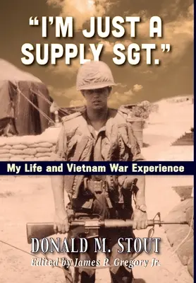 Sunt doar un sergent de aprovizionare: Viața mea și experiența războiului din Vietnam - I'm Just a Supply Sgt.: My Life and Vietnam War Experience
