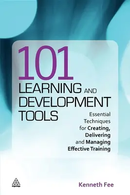 101 Instrumente de învățare și dezvoltare: Tehnici esențiale pentru crearea, furnizarea și gestionarea unei formări eficiente - 101 Learning and Development Tools: Essential Techniques for Creating, Delivering and Managing Effective Training