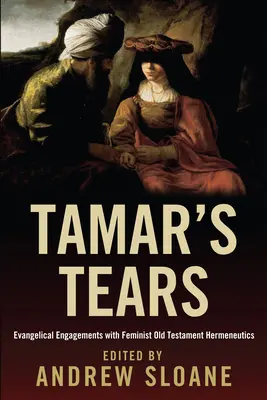 Lacrimile lui Tamar: Angajamente evanghelice cu hermeneutica feministă a Vechiului Testament - Tamar's Tears: Evangelical Engagements with Feminist Old Testament Hermeneutics
