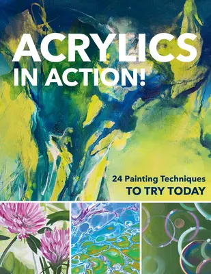 Acrilicele în acțiune!: 24 de tehnici de pictură pe care să le încerci astăzi - Acrylics in Action!: 24 Painting Techniques to Try Today