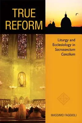 Reforma adevărată: Liturghie și ecleziologie în Sacrosanctum Concilium - True Reform: Liturgy and Ecclesiology in Sacrosanctum Concilium