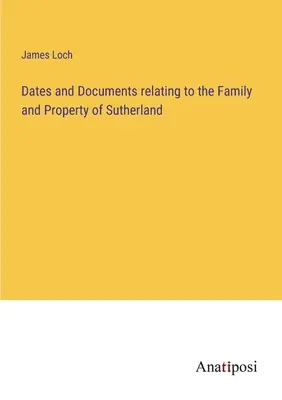 Date și documente referitoare la familia și proprietatea lui Sutherland - Dates and Documents relating to the Family and Property of Sutherland