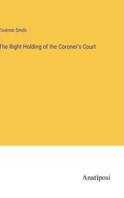 Ținuta corectă a Curții de Medicină Legală (The Right Holding of the Coroner's Court) - The Right Holding of the Coroner's Court