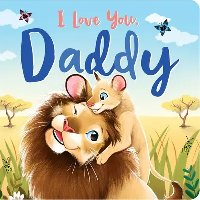 Te iubesc, tati: Padded Board Book - I Love You, Daddy: Padded Board Book