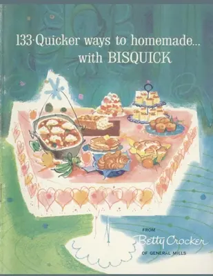 133 de moduri mai rapide de a face acasă, cu Bisquick - 133 Quicker Ways To Homemade, With Bisquick