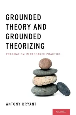 Grounded Theory și Grounded Theorizing: Pragmatismul în practica cercetării - Grounded Theory and Grounded Theorizing: Pragmatism in Research Practice