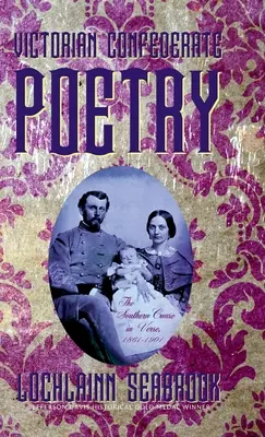 Poezia confederată victoriană: Cauza sudistă în versuri, 1861-1901 - Victorian Confederate Poetry: The Southern Cause in Verse, 1861-1901