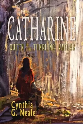 Catharine, regina apelor învolburate (Catharine, Queen of the Tumbling Waters) - Catharine, Queen of the Tumbling Waters