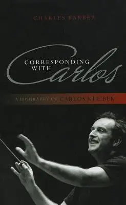 Corespondență cu Carlos: O biografie a lui Carlos Kleiber - Corresponding with Carlos: A Biography of Carlos Kleiber