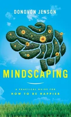 Mindscaping: Un ghid practic pentru a fi mai fericit - Mindscaping: A Practical Guide for How to Be Happier