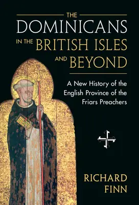 Dominicanii în insulele britanice și dincolo de ele: O nouă istorie a provinciei engleze a fraților predicatori - The Dominicans in the British Isles and Beyond: A New History of the English Province of the Friars Preachers