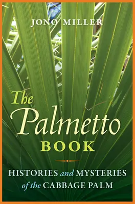 The Palmetto Book: Istorii și mistere ale palmierului de varză - The Palmetto Book: Histories and Mysteries of the Cabbage Palm