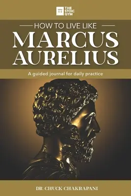 Cum să trăiești ca Marcus Aurelius: Un jurnal ghidat pentru practica zilnică - How to Live Like Marcus Aurelius: A guided journal for daily practice