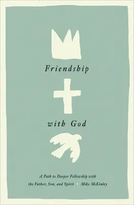 Prietenia cu Dumnezeu: O cale către o părtășie mai profundă cu Tatăl, Fiul și Duhul Sfânt (A Path to Deeper Fellowship with the Father, Son, and Spirit) - Friendship with God: A Path to Deeper Fellowship with the Father, Son, and Spirit