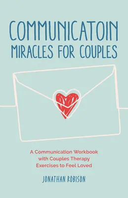 Miracole ale comunicării pentru cupluri: Cum să repari o relație ruptă pentru mai multă iubire și mai puține conflicte - Communication Miracles for Couples: How to Fix a Broken Relationship for More Love and Less Conflict