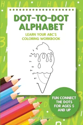 Dot-To-Dot Alphabet - Learn Your ABC's Coloring Workbook: Fun Connect The Dots pentru vârsta de 5 ani și peste - Dot-To-Dot Alphabet - Learn Your ABC's Coloring Workbook: Fun Connect The Dots For Ages 5 and Up