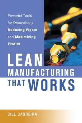 Lean Manufacturing That Works: Instrumente puternice pentru reducerea dramatică a risipei și maximizarea profiturilor - Lean Manufacturing That Works: Powerful Tools for Dramatically Reducing Waste and Maximizing Profits