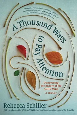 O mie de moduri de a acorda atenție: Descoperirea frumuseții minții mele ADHD - Un memoriu - A Thousand Ways to Pay Attention: Discovering the Beauty of My ADHD Mind--A Memoir