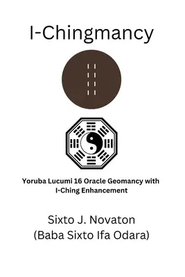 I-Chingmancy: Geomanția Yoruba 16 Oracle cu îmbunătățirea I Ching - I-Chingmancy: Yoruba 16 Oracle Geomancy with I Ching Enhancement