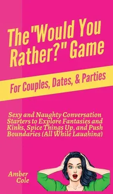 The Would You Rather? Game for Couples, Dates, & Parties: Inițieri de conversație sexy și obraznice pentru a explora fanteziile și perversiunile, a condimenta lucrurile și a - The Would You Rather? Game for Couples, Dates, & Parties: Sexy and Naughty Conversation Starters to Explore Fantasies and Kinks, Spice Things Up, and