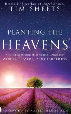 Plantând cerurile: Eliberarea autorității Regatului prin cuvintele, rugăciunile și declarațiile tale - Planting the Heavens: Releasing the Authority of the Kingdom Through Your Words, Prayers, and Declarations