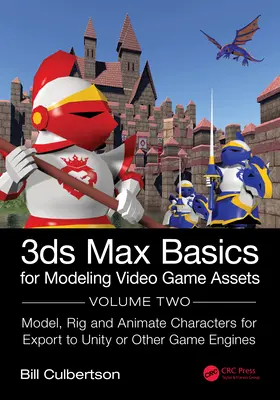3ds Max Basics for Modeling Video Game Assets: Volume 2: Modelarea, rigidizarea și animarea personajelor pentru exportul către Unity sau alte motoare de jocuri - 3ds Max Basics for Modeling Video Game Assets: Volume 2: Model, Rig and Animate Characters for Export to Unity or Other Game Engines