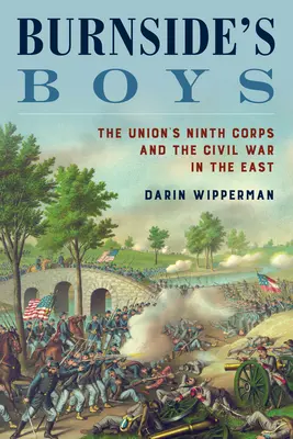Băieții lui Burnside: Corpul al nouălea al Uniunii și Războiul Civil din Est - Burnside's Boys: The Union's Ninth Corps and the Civil War in the East