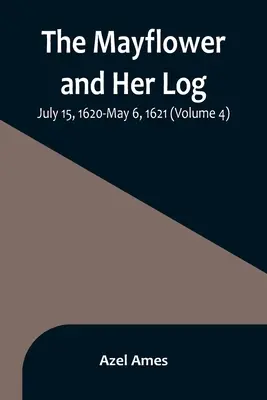 Mayflower și jurnalul ei; 15 iulie 1620 - 6 mai 1621 (Volumul 4) - The Mayflower and Her Log; July 15, 1620-May 6, 1621 (Volume 4)