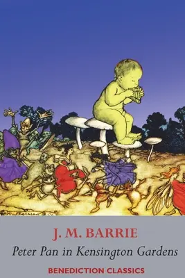 Peter Pan în Kensington Gardens: (Complet ilustrat în culori: 53 de imagini color) - Peter Pan in Kensington Gardens: (Fully illustrated in color: 53 color images)