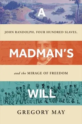 A Madman's Will: John Randolph, patru sute de sclavi și mirajul libertății - A Madman's Will: John Randolph, Four Hundred Slaves, and the Mirage of Freedom