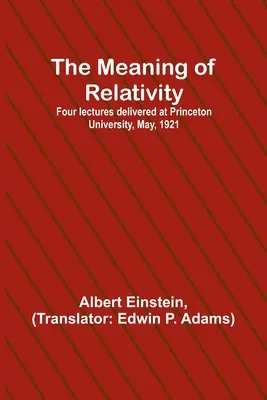 Sensul relativității; patru prelegeri ținute la Universitatea Princeton, mai 1921 - The Meaning of Relativity; Four lectures delivered at Princeton University, May, 1921